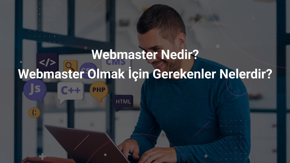 Webmaster Nedir? Webmaster Olmak İçin Gerekenler Nelerdir;
